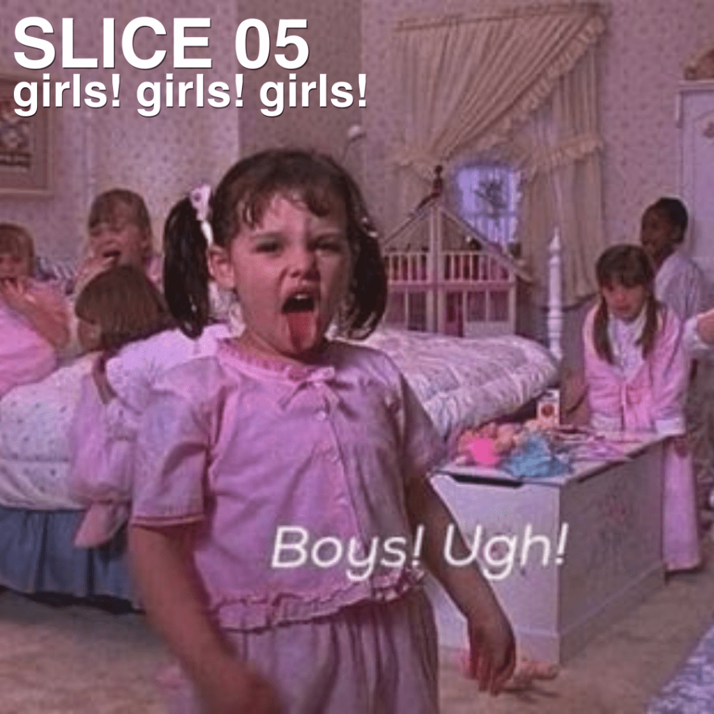 Slice 05: girls! girls!&nbsp;girls!